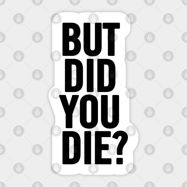 But Did You Die? Sticker by sergiovarela